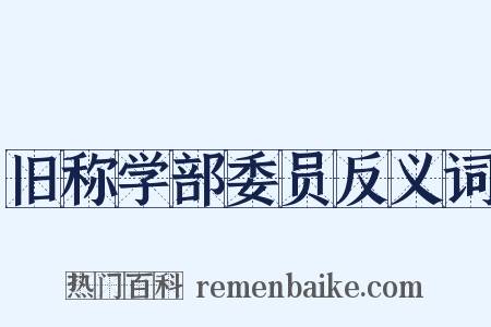 旧称学部委员反义词是什么意思的图片